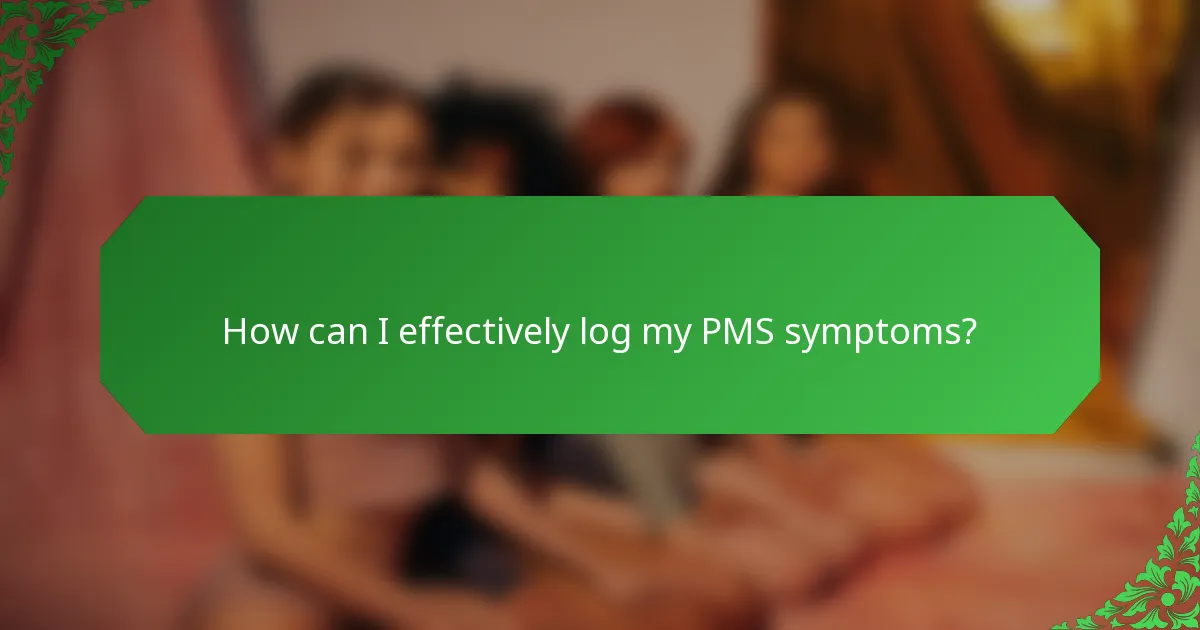 How can I effectively log my PMS symptoms?