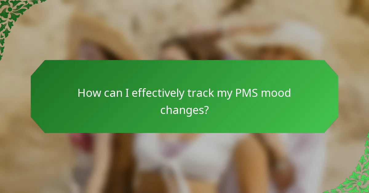 How can I effectively track my PMS mood changes?