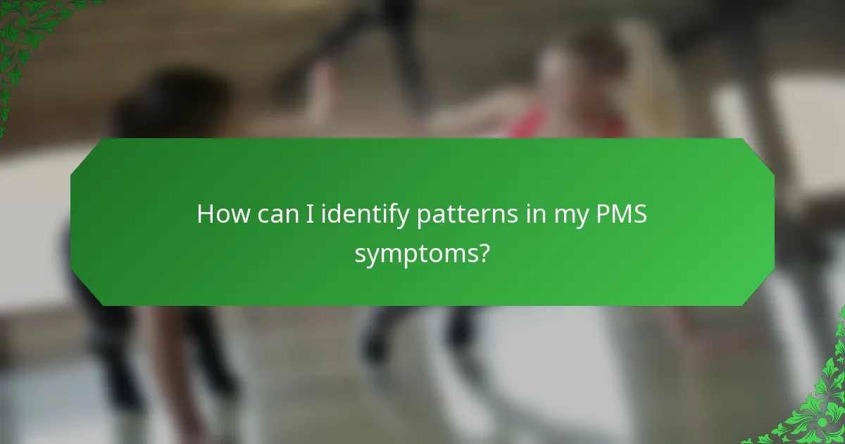 How can I identify patterns in my PMS symptoms?