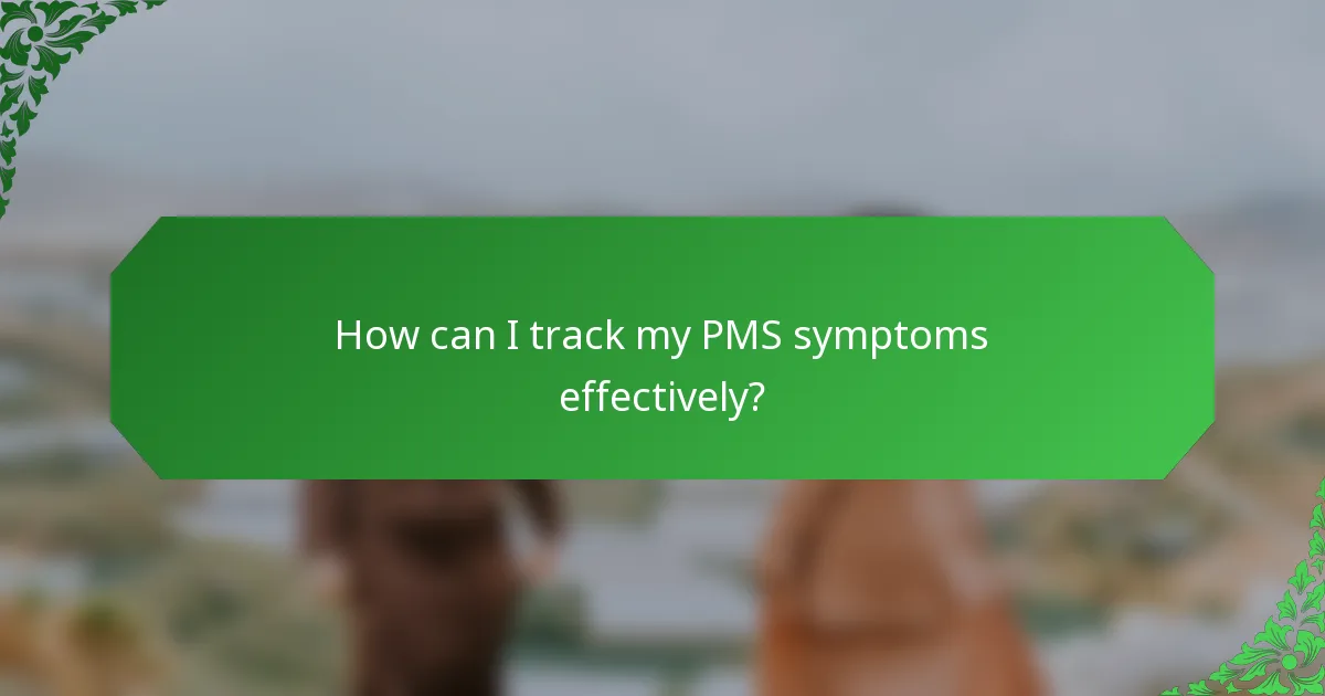 How can I track my PMS symptoms effectively?