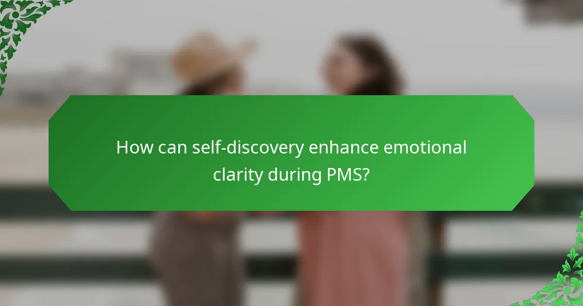 How can self-discovery enhance emotional clarity during PMS?