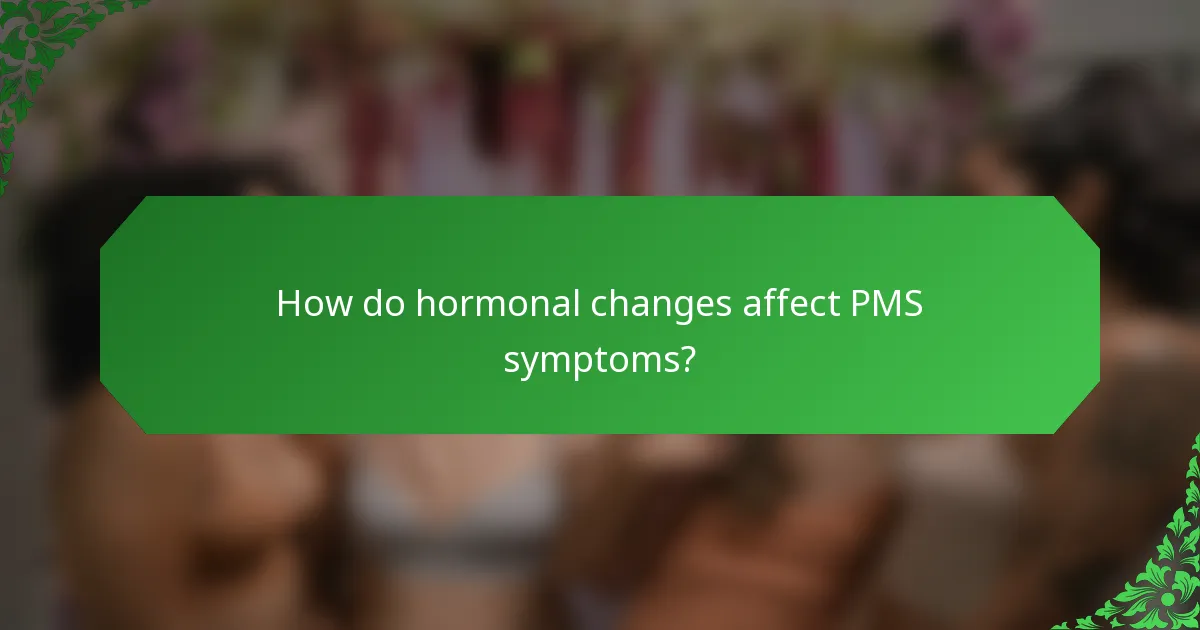 How do hormonal changes affect PMS symptoms?