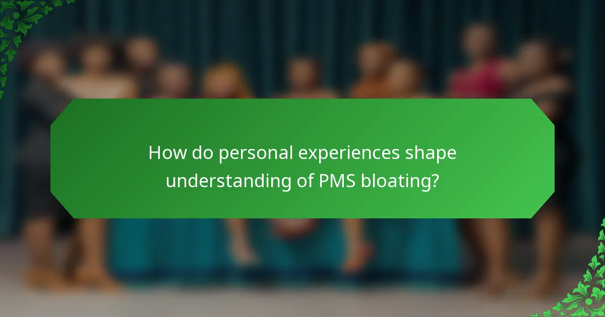 How do personal experiences shape understanding of PMS bloating?