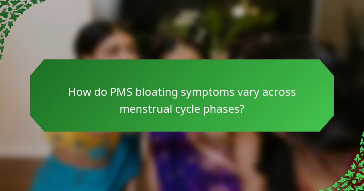 How do PMS bloating symptoms vary across menstrual cycle phases?