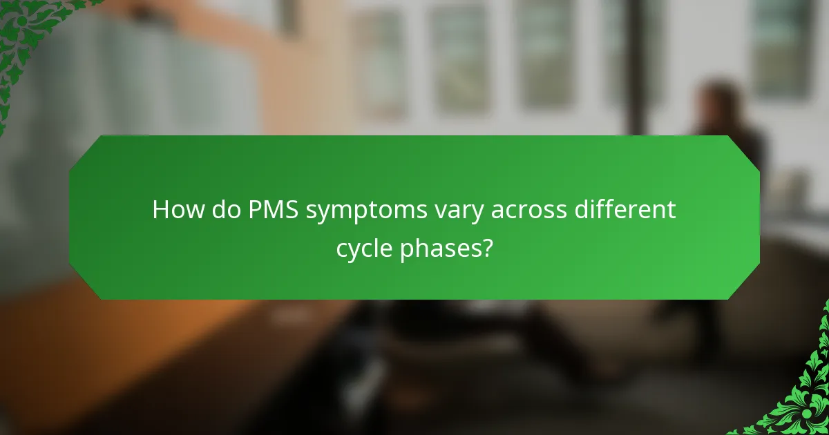 How do PMS symptoms vary across different cycle phases?