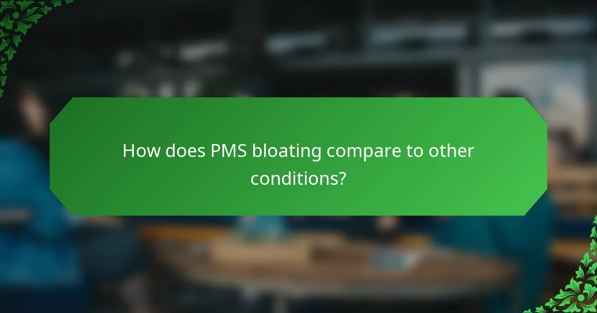 How does PMS bloating compare to other conditions?