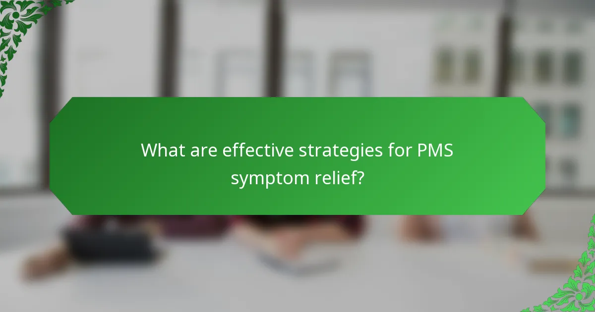 What are effective strategies for PMS symptom relief?