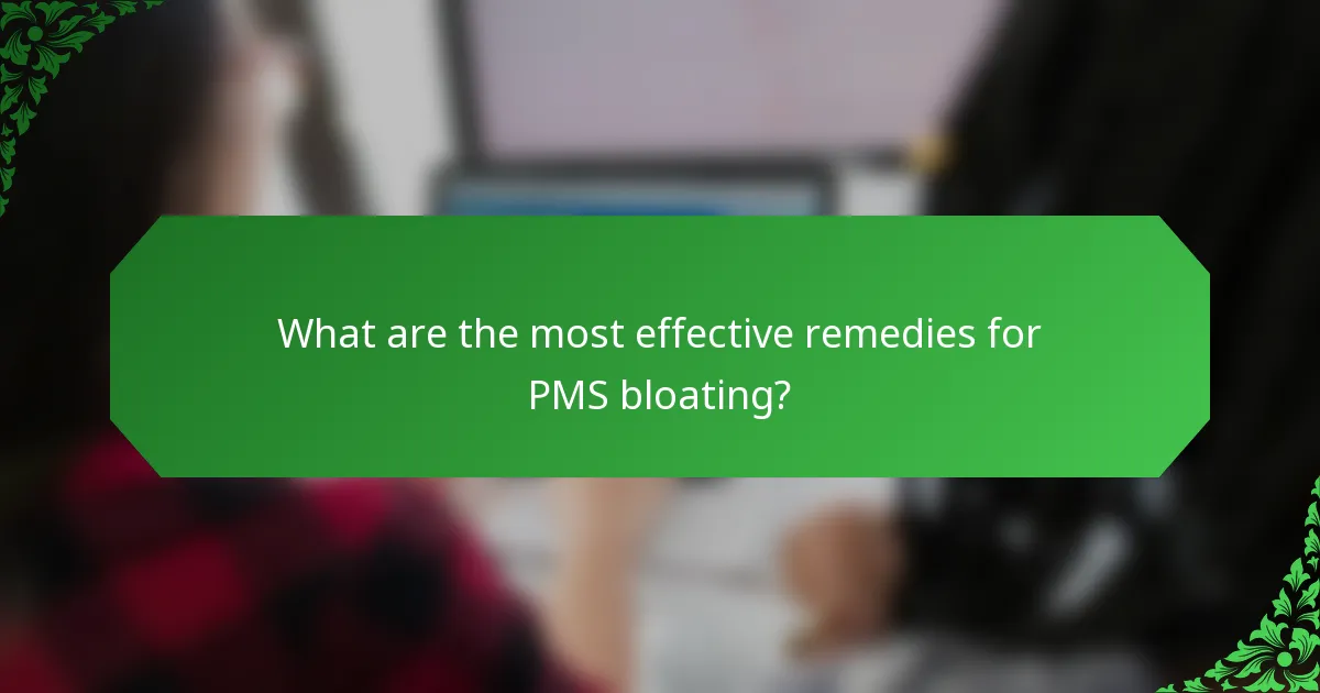What are the most effective remedies for PMS bloating?