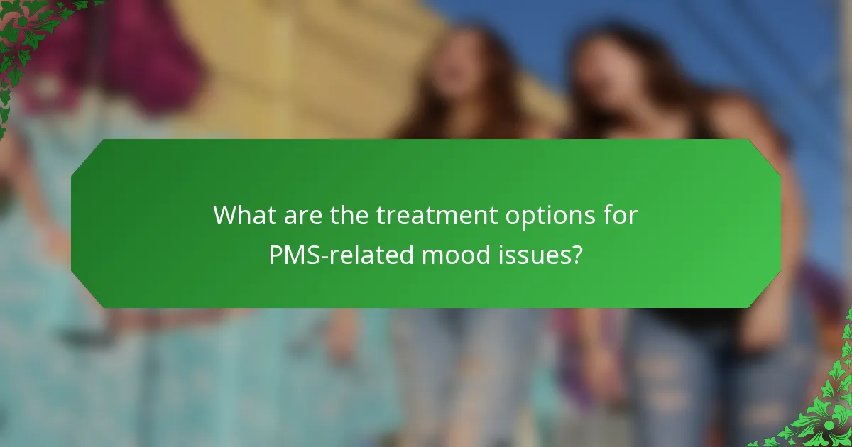 What are the treatment options for PMS-related mood issues?