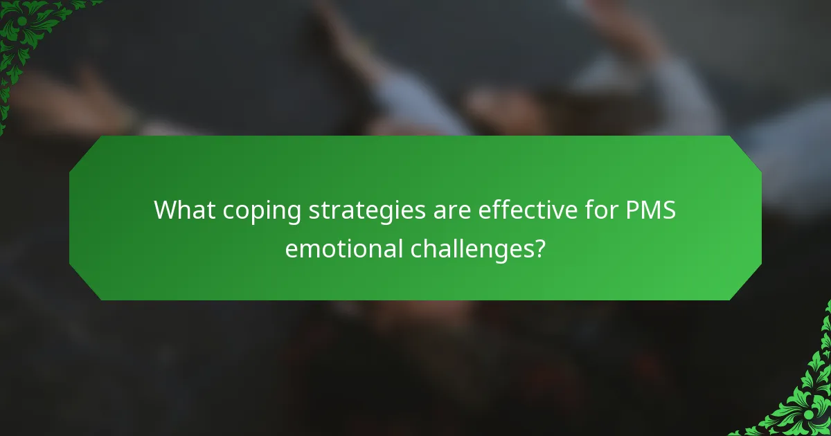 What coping strategies are effective for PMS emotional challenges?
