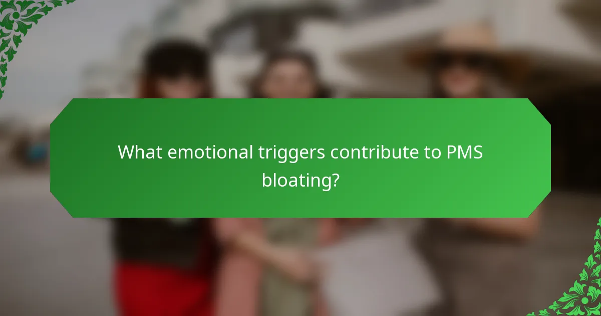 What emotional triggers contribute to PMS bloating?