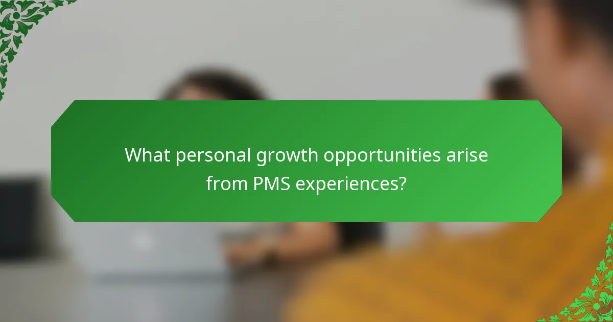 What personal growth opportunities arise from PMS experiences?