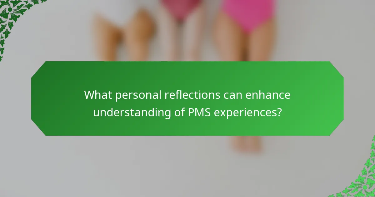 What personal reflections can enhance understanding of PMS experiences?