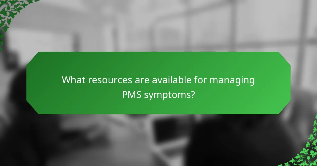 What resources are available for managing PMS symptoms?