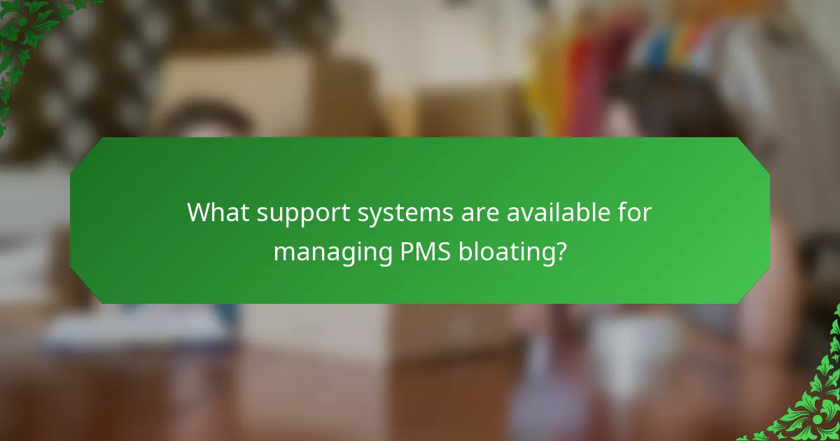 What support systems are available for managing PMS bloating?