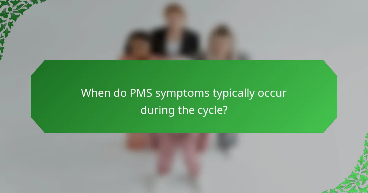 When do PMS symptoms typically occur during the cycle?
