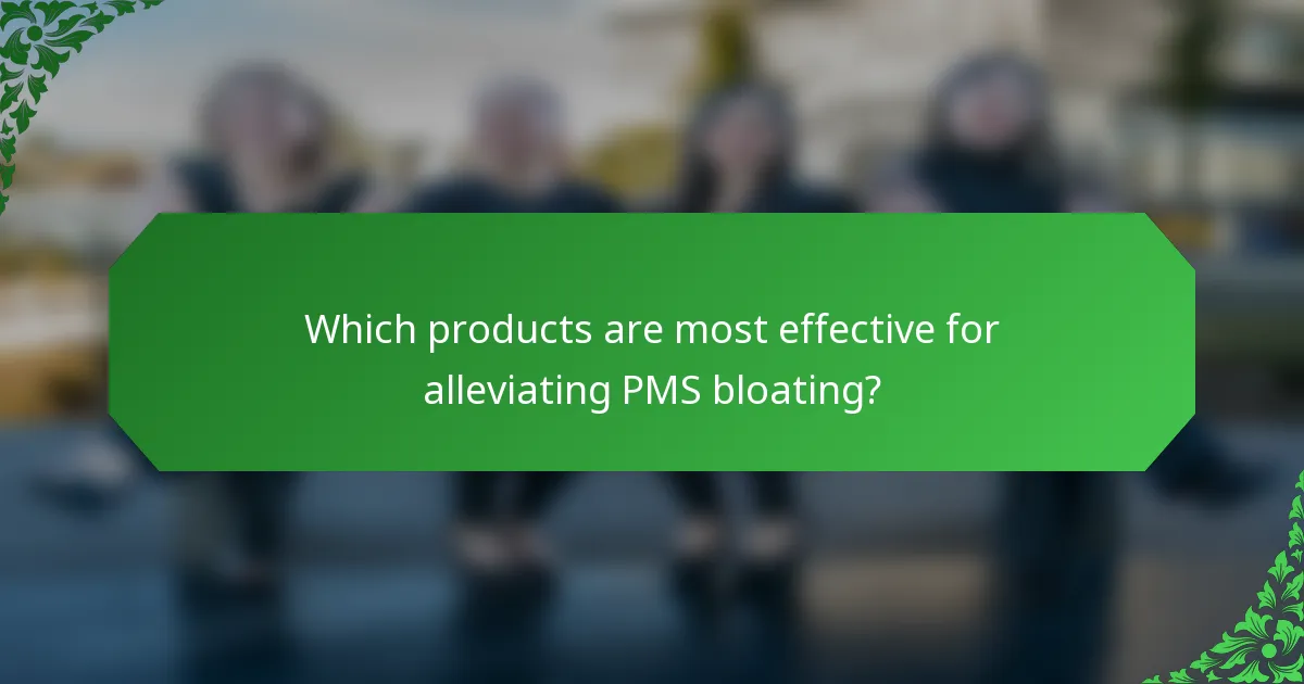 Which products are most effective for alleviating PMS bloating?
