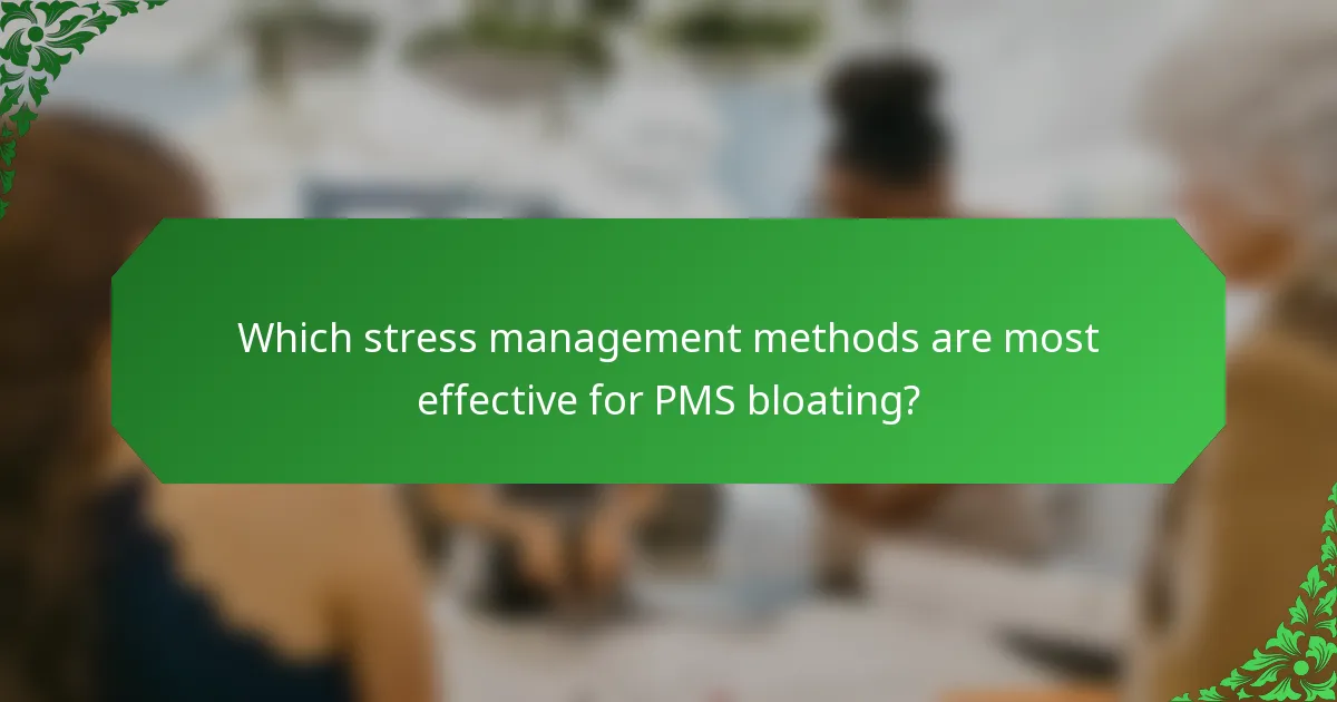 Which stress management methods are most effective for PMS bloating?