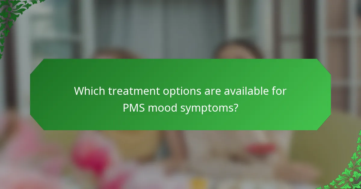 Which treatment options are available for PMS mood symptoms?